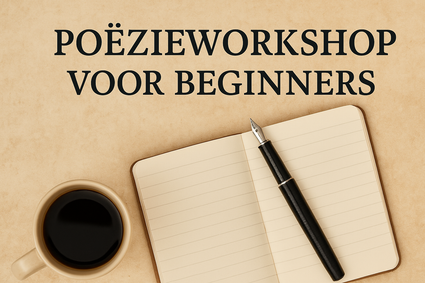 Afbeelding van een schrijfsetting met een open notitieboek, een zwarte vulpen en een kop koffie op een lichtbruine achtergrond. Bovenaan staat in grote zwarte letters de tekst: "POËZIEWORKSHOP VOOR BEGINNERS".